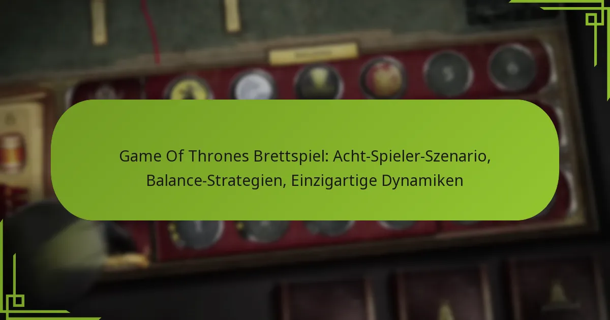 Game Of Thrones Brettspiel: Acht-Spieler-Szenario, Balance-Strategien, Einzigartige Dynamiken