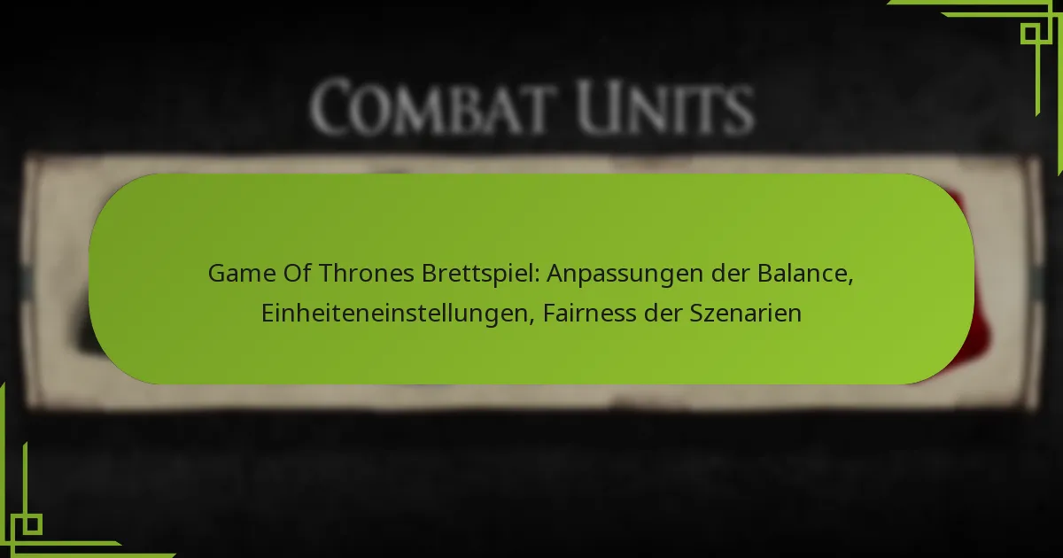 Game Of Thrones Brettspiel: Anpassungen der Balance, Einheiteneinstellungen, Fairness der Szenarien