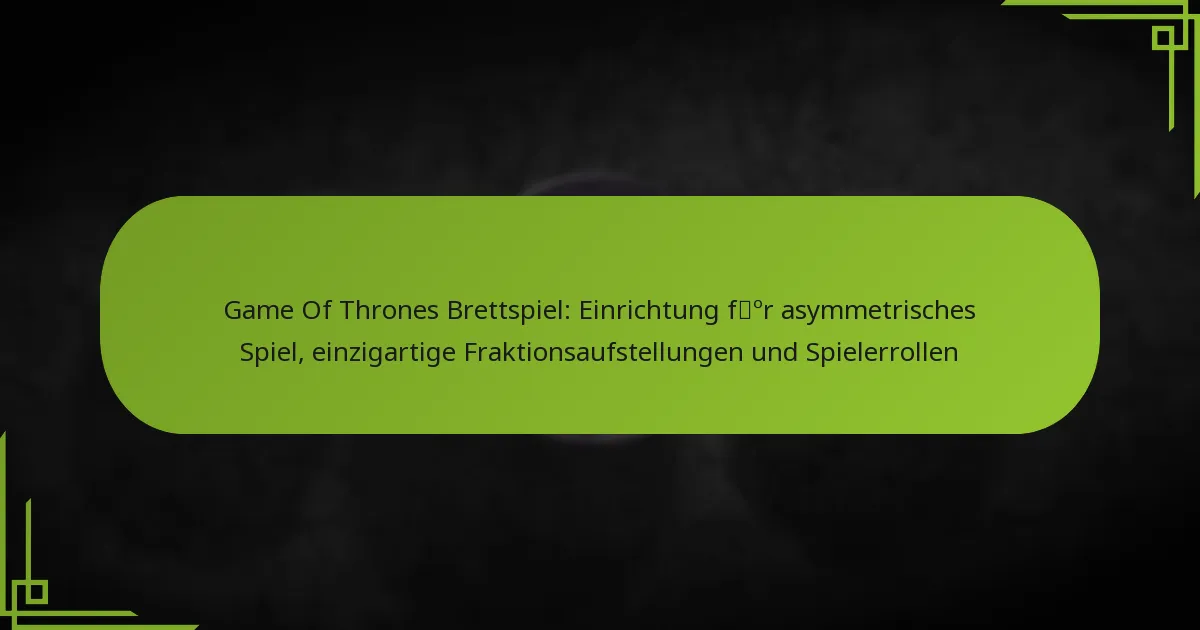 Game Of Thrones Brettspiel: Einrichtung für asymmetrisches Spiel, einzigartige Fraktionsaufstellungen und Spielerrollen