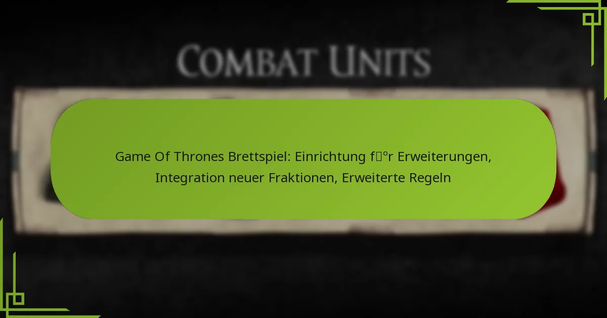 Game Of Thrones Brettspiel: Einrichtung für Erweiterungen, Integration neuer Fraktionen, Erweiterte Regeln
