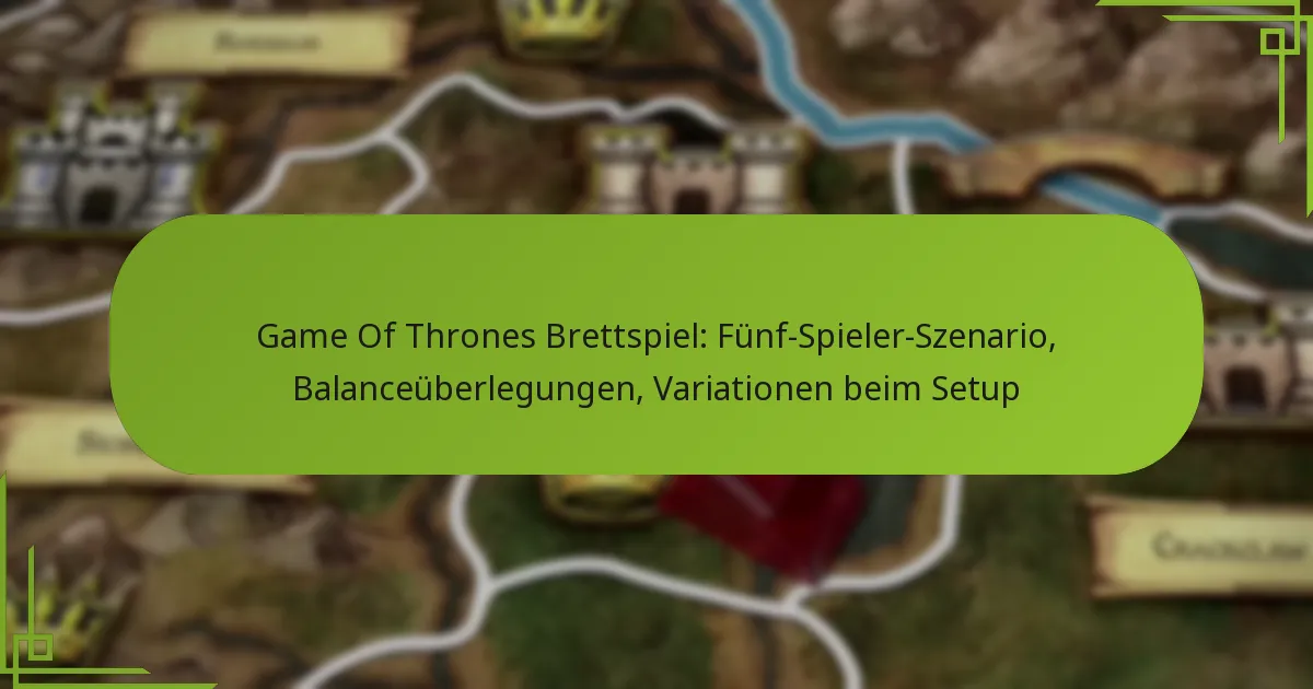 Game Of Thrones Brettspiel: Fünf-Spieler-Szenario, Balanceüberlegungen, Variationen beim Setup
