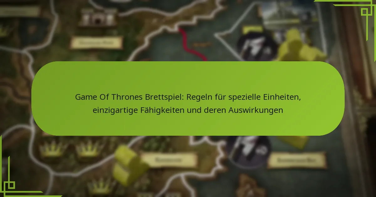 Game Of Thrones Brettspiel: Regeln für spezielle Einheiten, einzigartige Fähigkeiten und deren Auswirkungen