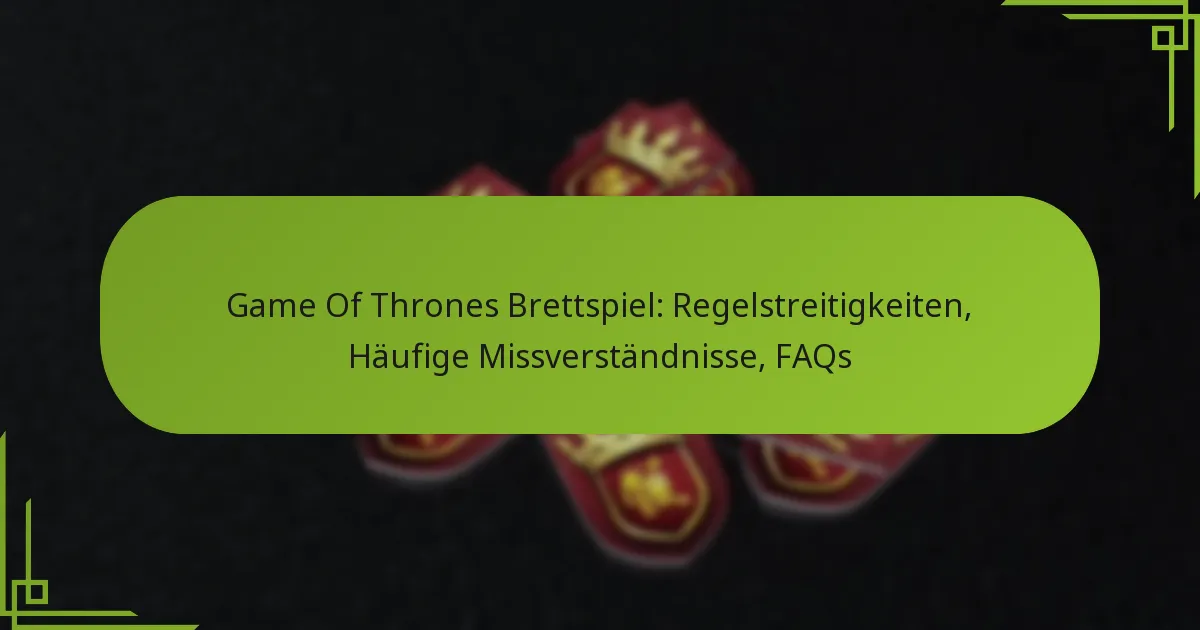 Game Of Thrones Brettspiel: Regelstreitigkeiten, Häufige Missverständnisse, FAQs