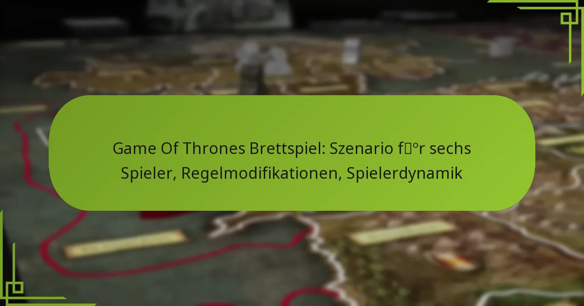Game Of Thrones Brettspiel: Szenario für sechs Spieler, Regelmodifikationen, Spielerdynamik