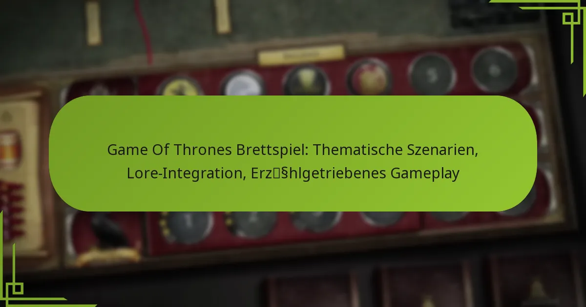 Game Of Thrones Brettspiel: Thematische Szenarien, Lore-Integration, Erzählgetriebenes Gameplay