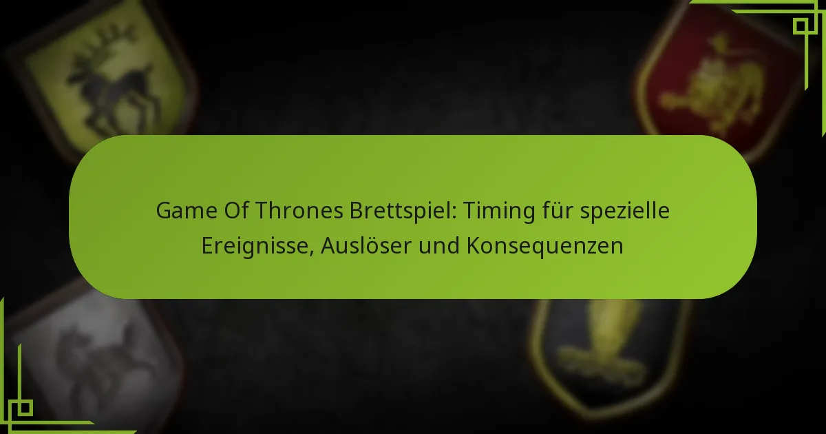Game Of Thrones Brettspiel: Timing für spezielle Ereignisse, Auslöser und Konsequenzen