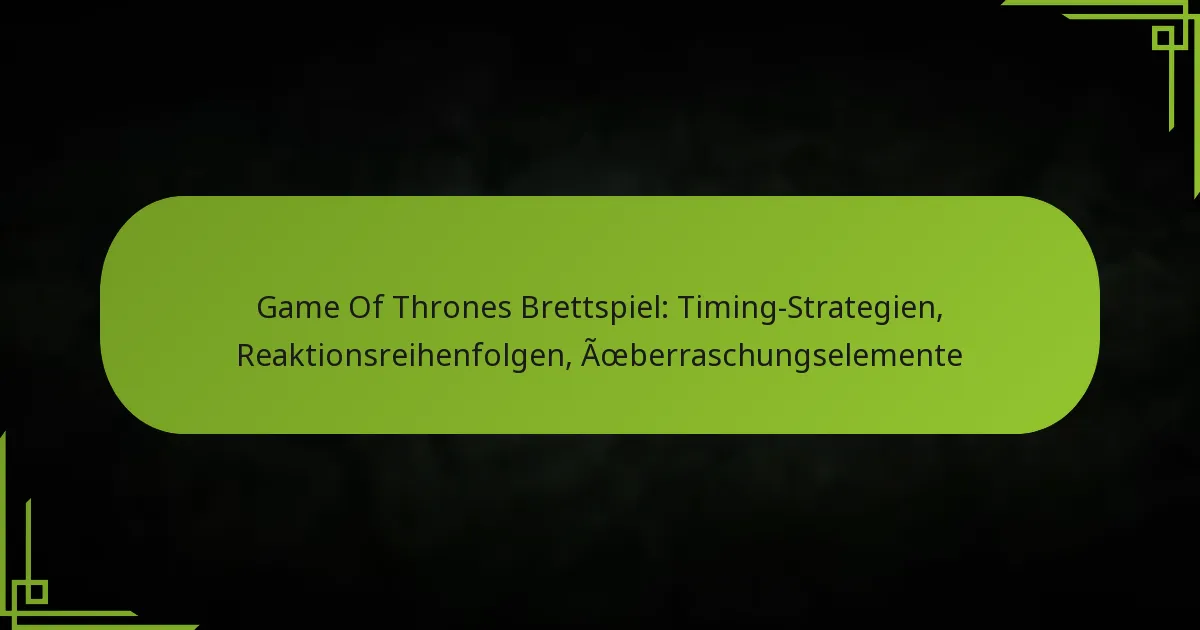 Game Of Thrones Brettspiel: Timing-Strategien, Reaktionsreihenfolgen, Überraschungselemente