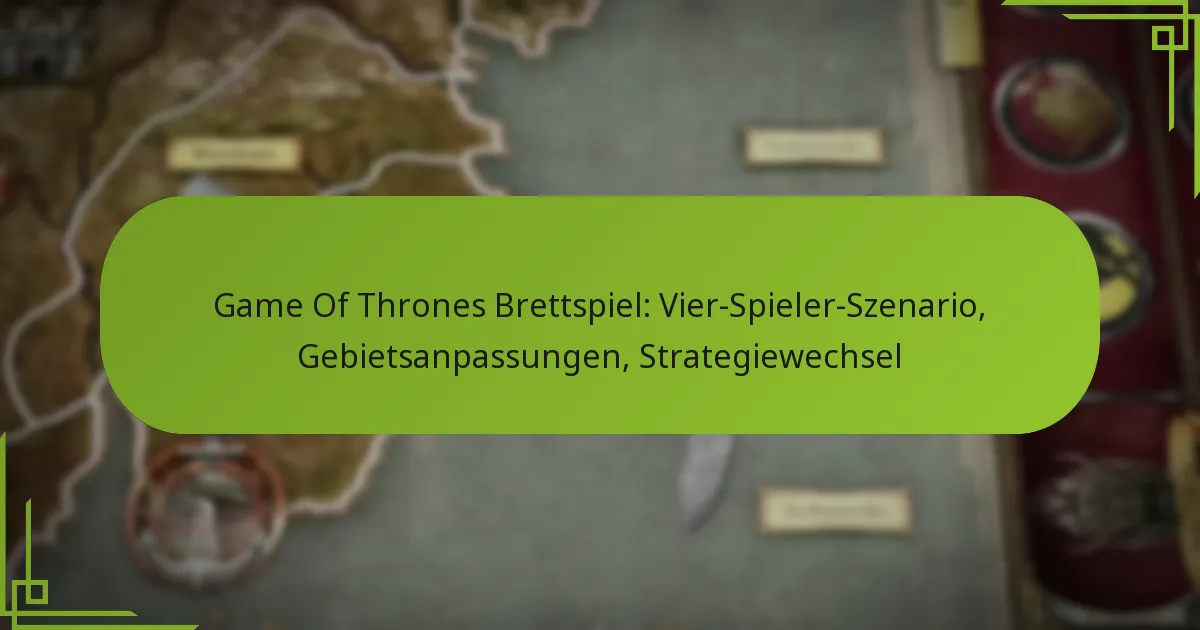 Game Of Thrones Brettspiel: Vier-Spieler-Szenario, Gebietsanpassungen, Strategiewechsel