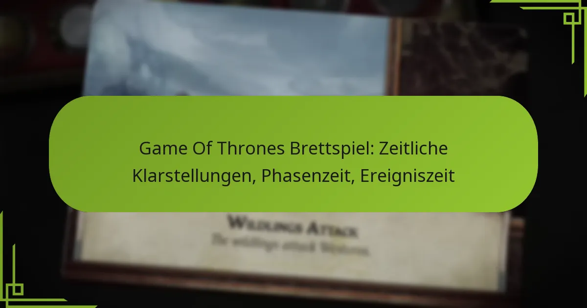 Game Of Thrones Brettspiel: Zeitliche Klarstellungen, Phasenzeit, Ereigniszeit