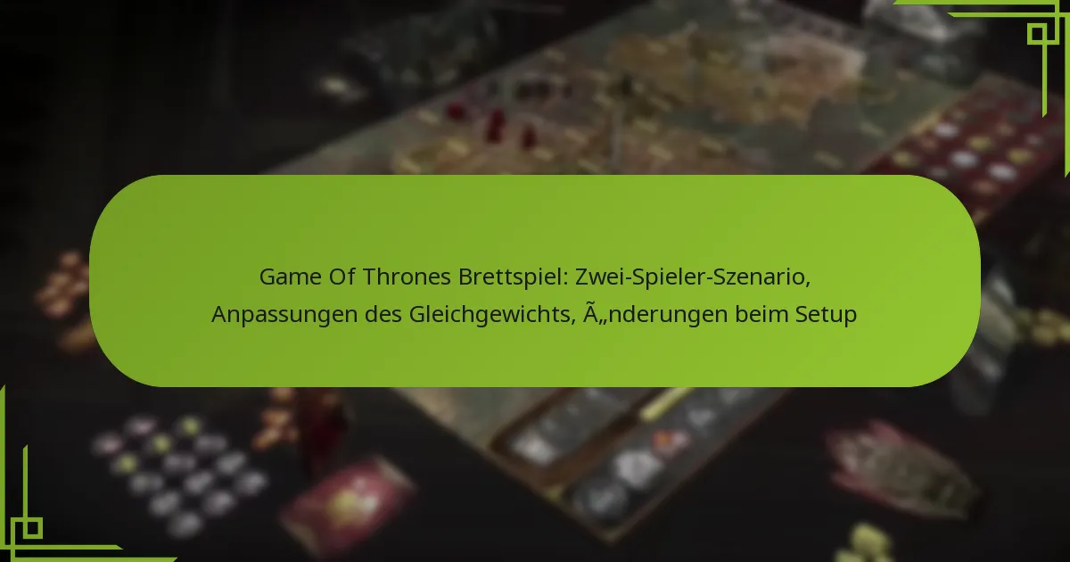 Game Of Thrones Brettspiel: Zwei-Spieler-Szenario, Anpassungen des Gleichgewichts, Änderungen beim Setup