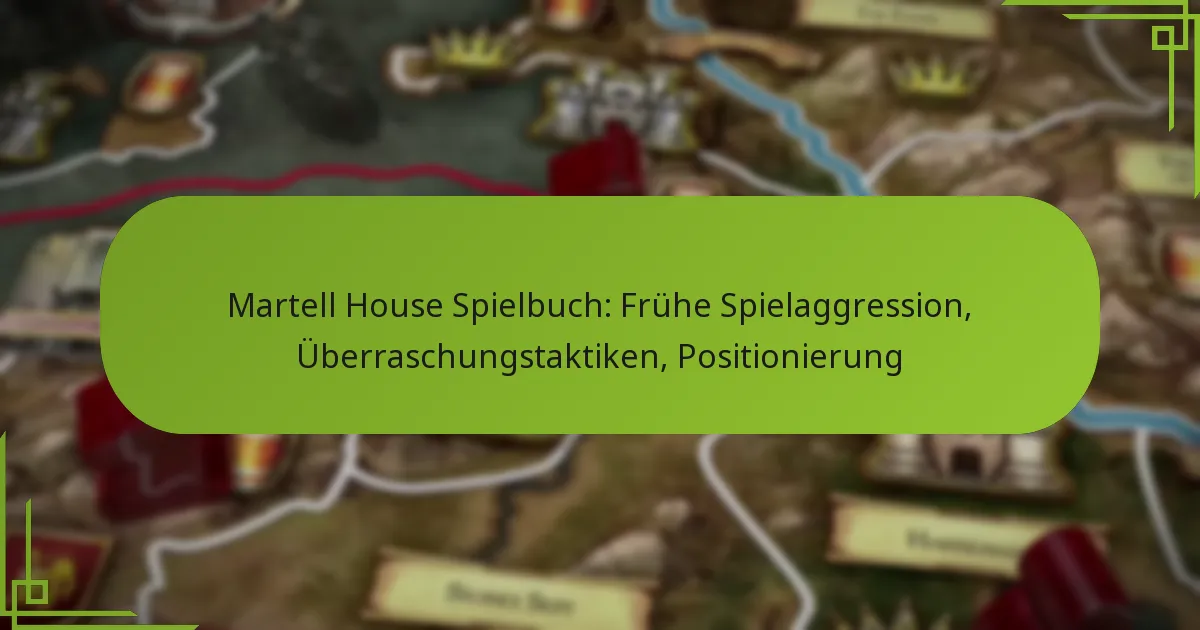Martell House Spielbuch: Frühe Spielaggression, Überraschungstaktiken, Positionierung
