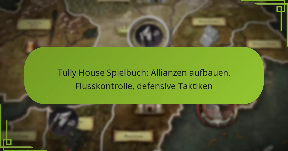 Tully House Spielbuch: Allianzen aufbauen, Flusskontrolle, defensive Taktiken