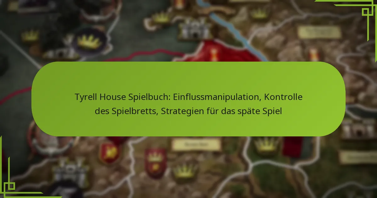 Tyrell House Spielbuch: Einflussmanipulation, Kontrolle des Spielbretts, Strategien für das späte Spiel