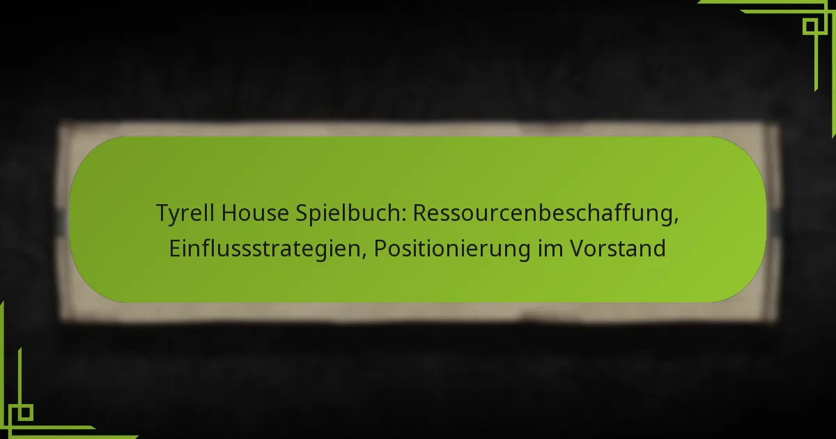Tyrell House Spielbuch: Ressourcenbeschaffung, Einflussstrategien, Positionierung im Vorstand