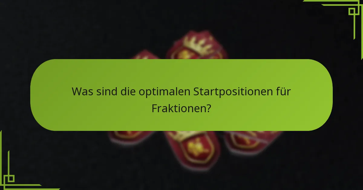 Was sind die optimalen Startpositionen für Fraktionen?