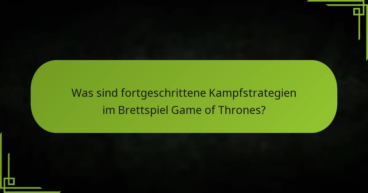 Was sind fortgeschrittene Kampfstrategien im Brettspiel Game of Thrones?
