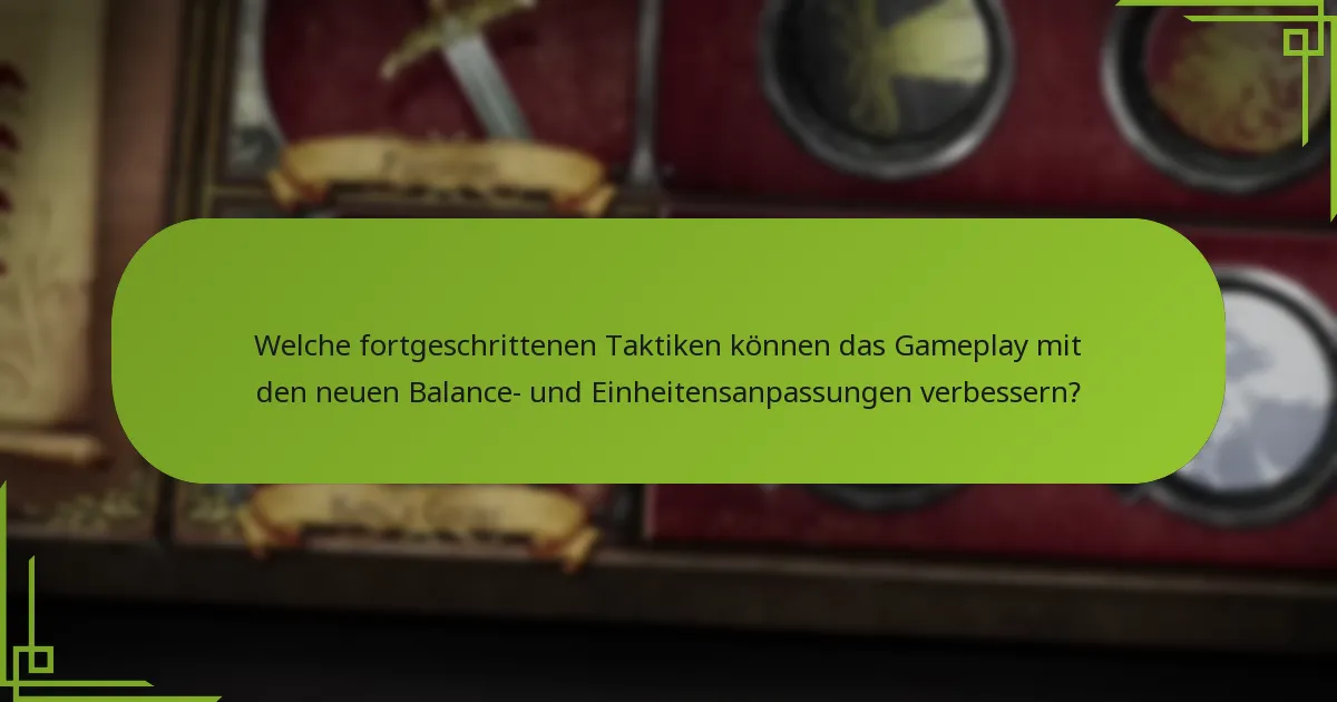Welche fortgeschrittenen Taktiken können das Gameplay mit den neuen Balance- und Einheitensanpassungen verbessern?
