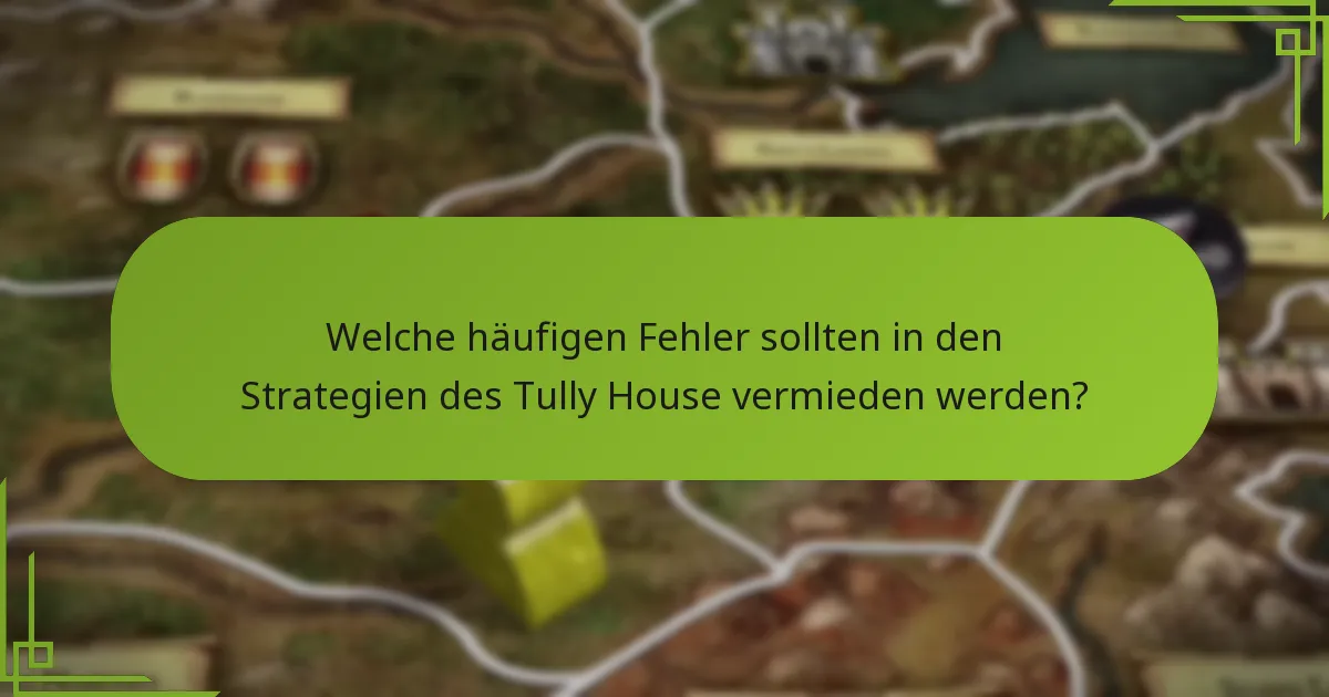 Welche häufigen Fehler sollten in den Strategien des Tully House vermieden werden?