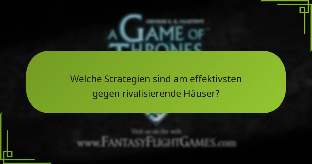 Welche Strategien sind am effektivsten gegen rivalisierende Häuser?