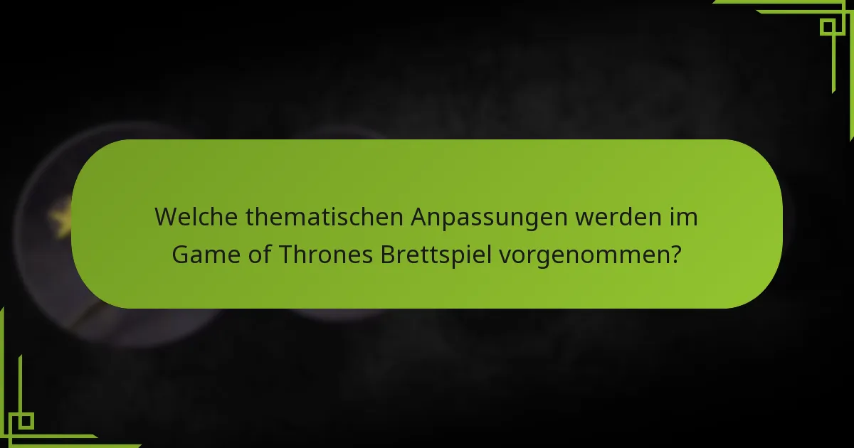 Welche thematischen Anpassungen werden im Game of Thrones Brettspiel vorgenommen?